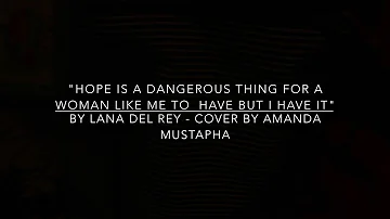 "Hope Is a Dangerous Thing For A Woman Like Me To Have" - By Lana Del Rey, Cover by Amanda Mustapha