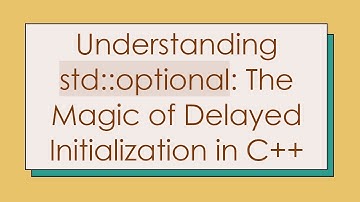 Understanding std::optional: The Magic of Delayed Initialization in C+ +