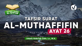 Kajian Tafsir Al-Quran: Tafsir Surat Al-Muthaffifin Ayat 26 - Ustadz Abdullah Zaen, Lc., MA