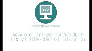 As/A level Computer Science 9608 binary and Hexadecimal basics