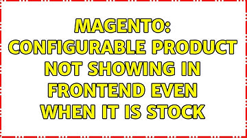 Magento: Configurable product not showing in frontend Even when it is stock (2 Solutions!!)