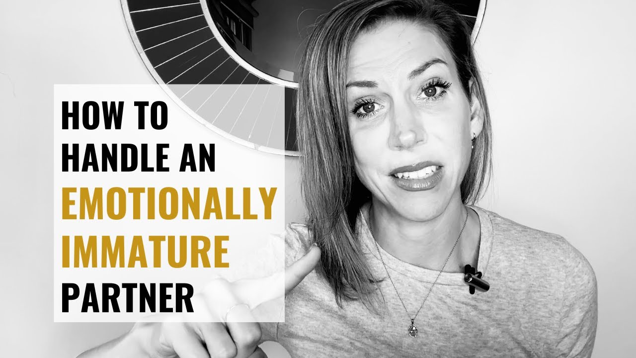 How To Deal With An Emotionally Immature Partner & When To Leave the Relationship