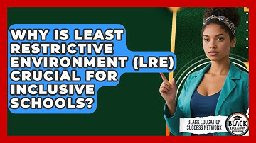 Why Is Least Restrictive Environment (LRE) Crucial For Inclusive Schools?