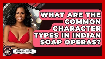 What Are The Common Character Types In Indian Soap Operas? - Soap Opera Insider