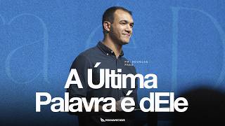 A Última Palavra é DELE | Pr. Douglas Paes | Mananciais RJ