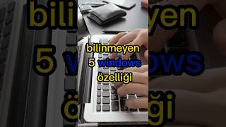 Bilinmeyen 5 Windows Özelliği