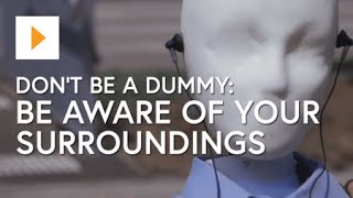 Don't Be a Dummy: Be Aware of Your Surroundings