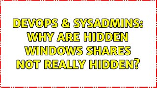 DevOps & SysAdmins: Why are hidden Windows shares not really hidden?