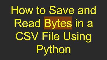 How to Save and Read Bytes in a CSV File Using Python