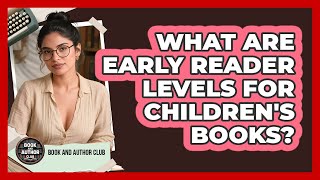 What Are Early Reader Levels For Children's Books? - Book and Author Club