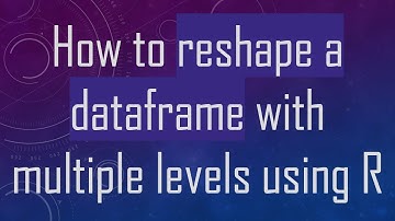 How to reshape a dataframe with multiple levels using R