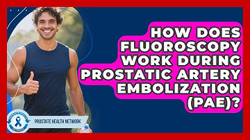 How Does Fluoroscopy Work During Prostatic Artery Embolization (PAE)? - Prostate Health Network