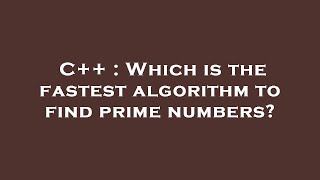 C++ : Which is the fastest algorithm to find prime numbers