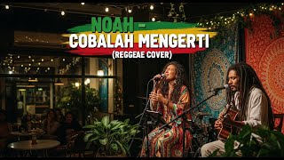 Cobalah Mengerti - NOAH (Cover REGGAE Lirik)