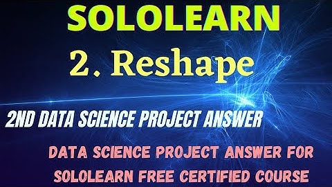 Reshape data science project answer | reshape data science program answer | SoloLearn free courses