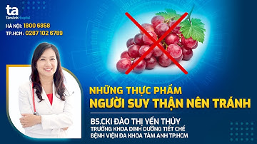 Bệnh suy thận nên ăn gì, kiêng gì? Những thực phẩm nên tránh |BS.CKI Đào Thị Yến Thủy | TNNH Tâm Anh