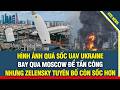 UAV Ukr bay trên đầu Moscow tấn công kho dầu gây sốc, nhưng tuyên bố sau đó của Zelensky còn sốc hơn