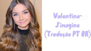 Valentina- J'imagine (Tradução Português Brasil)