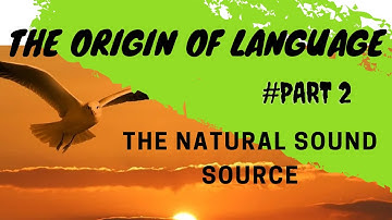 THE ORIGIN OF LANGUAGE | The Natural Sound Source of Language | # Part 2