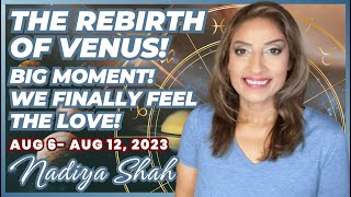 THE REBIRTH OF VENUS BIG MOMENT WE FINALLY FEEL THE LOVE Aug6-12 2023 Astrology Horoscope