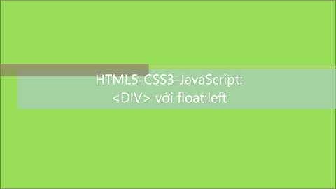 HTML5-CSS3-JavaScript-S: Bài 27. Thẻ DIV với float:left