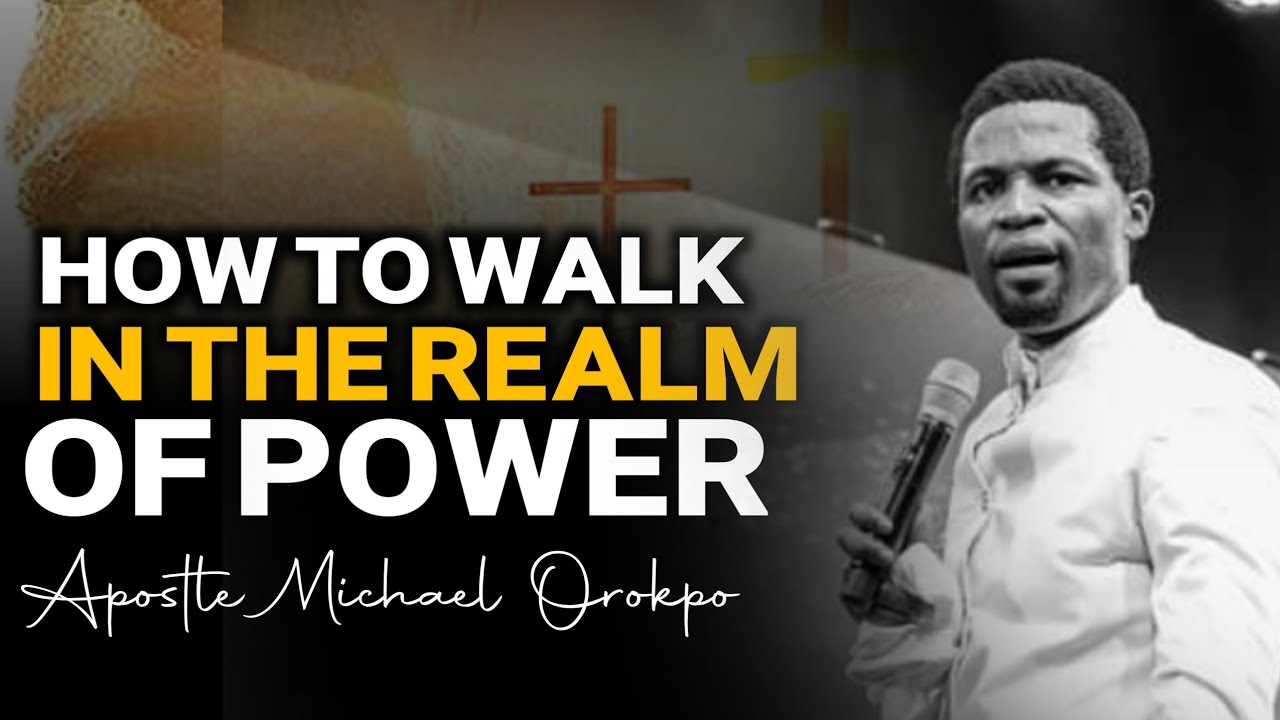 HOW TO WALK IN THE REALM OF POWER ll Apostle Michael Orokpo - YouTube