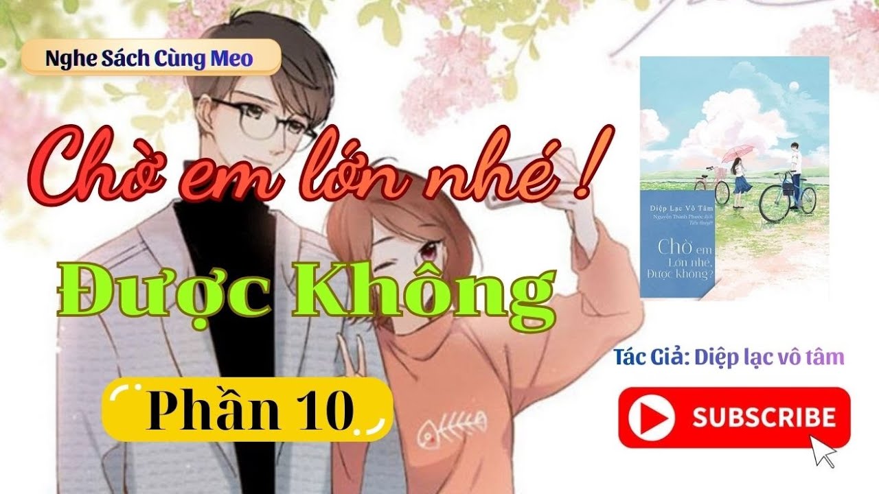 Chờ em lớn nhé được không Phần 10 - Diệp Lạc Vô Tâm (Tiểu thuyết ngôn tình ngược)