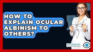 How To Explain Ocular Albinism To Others? - Optometry Knowledge Base