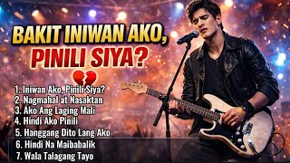  Bakit Iniwan Ako Pinili Siya  Opm  Viral Heartbreak Playlist 2026  