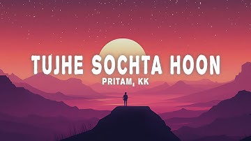 Pritam, KK - Tujhe Sochta Hoon (Lyrics)