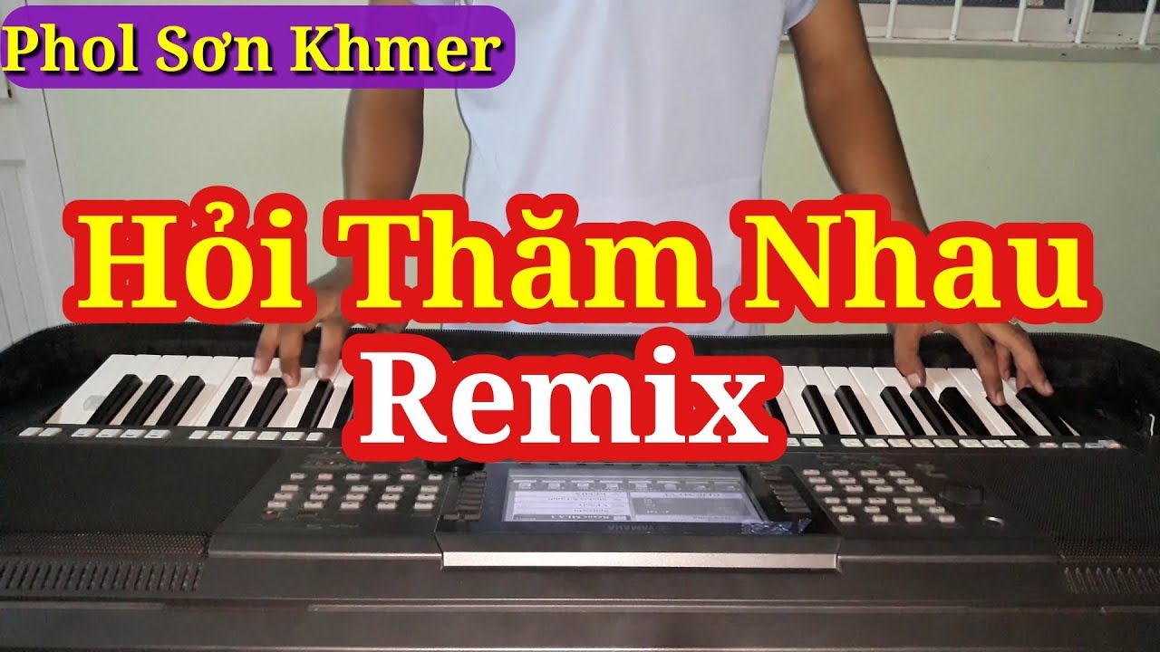 Hỏi Thăm Nhau ☆ Organ Cover Remix ☆ Phol Sơn Khmer | Tất tần tật các tài liệu liên quan tải hỏi thăm nhau đầy đủ nhất