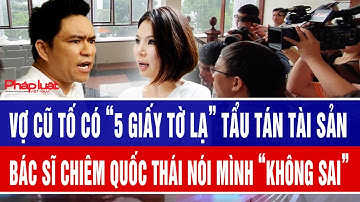 Vợ cũ tố có “5 giấy tờ lạ” tẩu tán tài sản, bác sĩ Chiêm Quốc Thái nói mình “không sai”