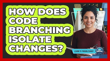 How Does Code Branching Isolate Changes?