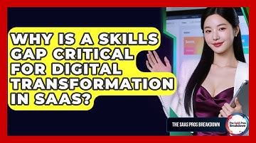 Why Is A Skills Gap Critical For Digital Transformation In SaaS? - The SaaS Pros Breakdown