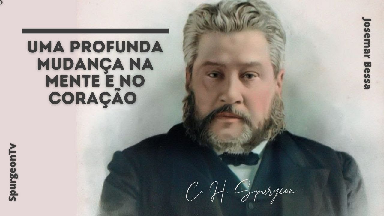 Uma profunda mudança na mente e no coração | C. H. Spurgeon  ( 1834 - 1892 )
