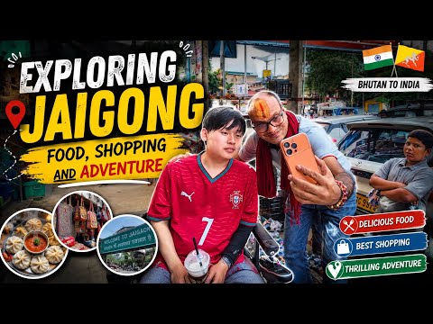 Exploring Jaigaon | Food,Shopping and Adventure | PHUNTSHO WANGDI
