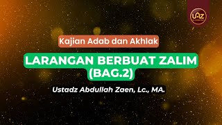 Larangan Berbuat Zalim (Bagian 2) - Ustadz Abdullah Zaen., Lc., MA.