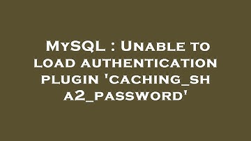 MySQL : Unable to load authentication plugin 