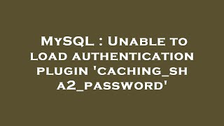 Famous MySQL : Unable to load authentication plugin 'caching_sha2_password' Net Worth