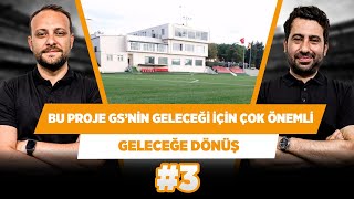 Galatasaray’ın yeni altyapı projesi çok vizyoner| Mustafa D. & Onur T. | Geleceğe Dönüş #3