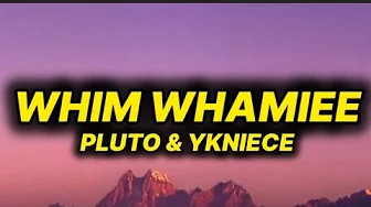 PLUTO & YKNIECE - WHIM WHAMIEE (lyrics) PLUTO & YKNIECE - WHIM WHAMIEE (lyrics)
