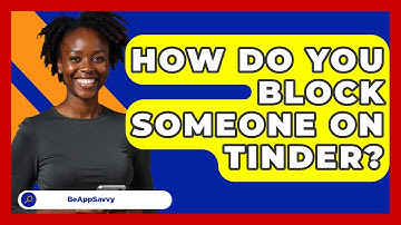 How Do You Block Someone On Tinder? - Be App Savvy