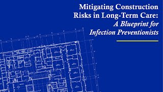 Mitigating Construction Risks in Long-Term Care: A Blueprint for Infection Preventionists