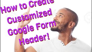 How to design customized Google Form header