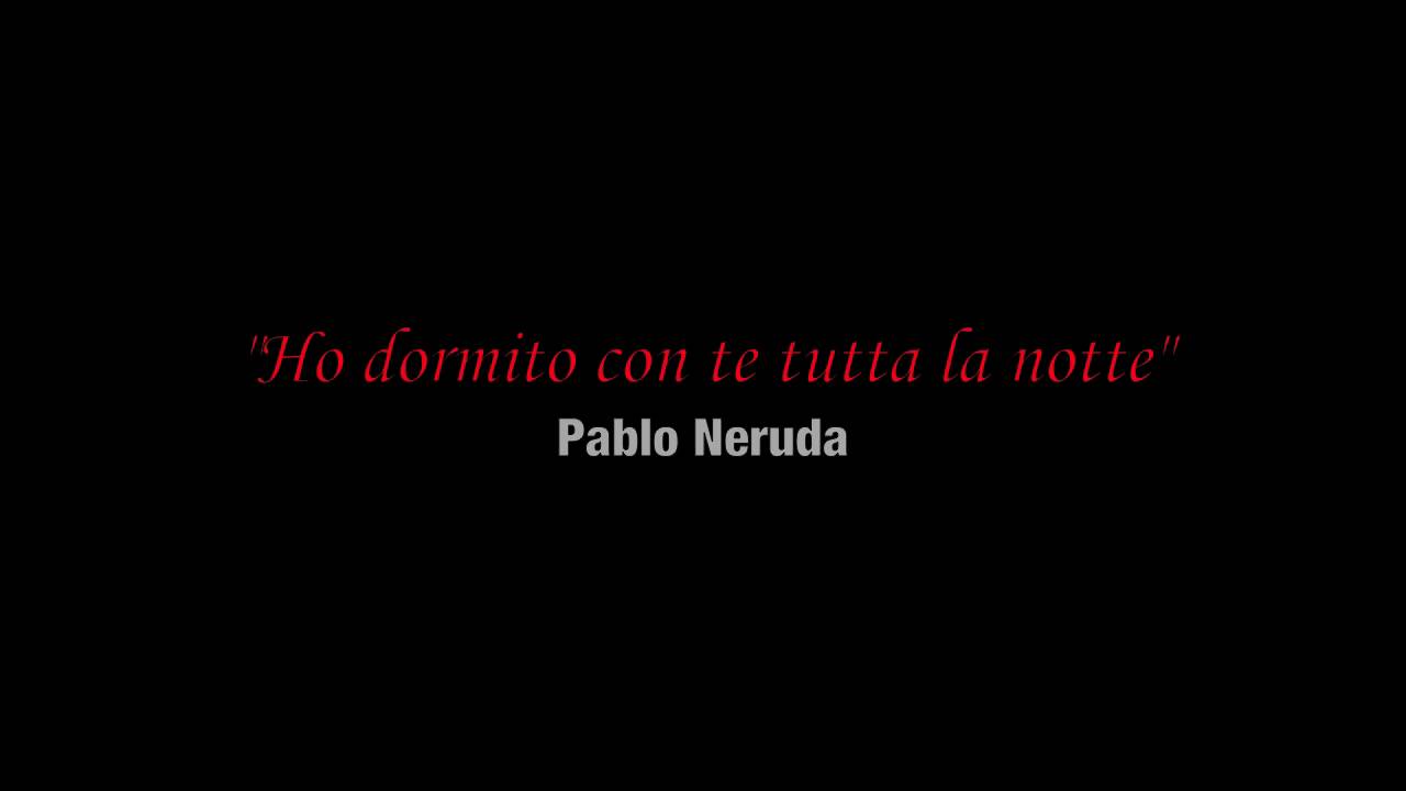 "Ho dormito con te tutta la notte" - Pablo Neruda - YouTube