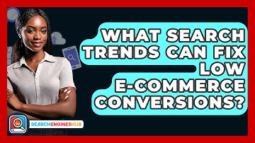What Search Trends Can Fix Low E-commerce Conversions? - SearchEnginesHub.com