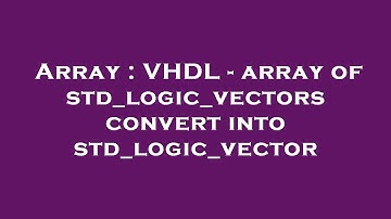 Array : VHDL - array of std_logic_vectors convert into std_logic_vector