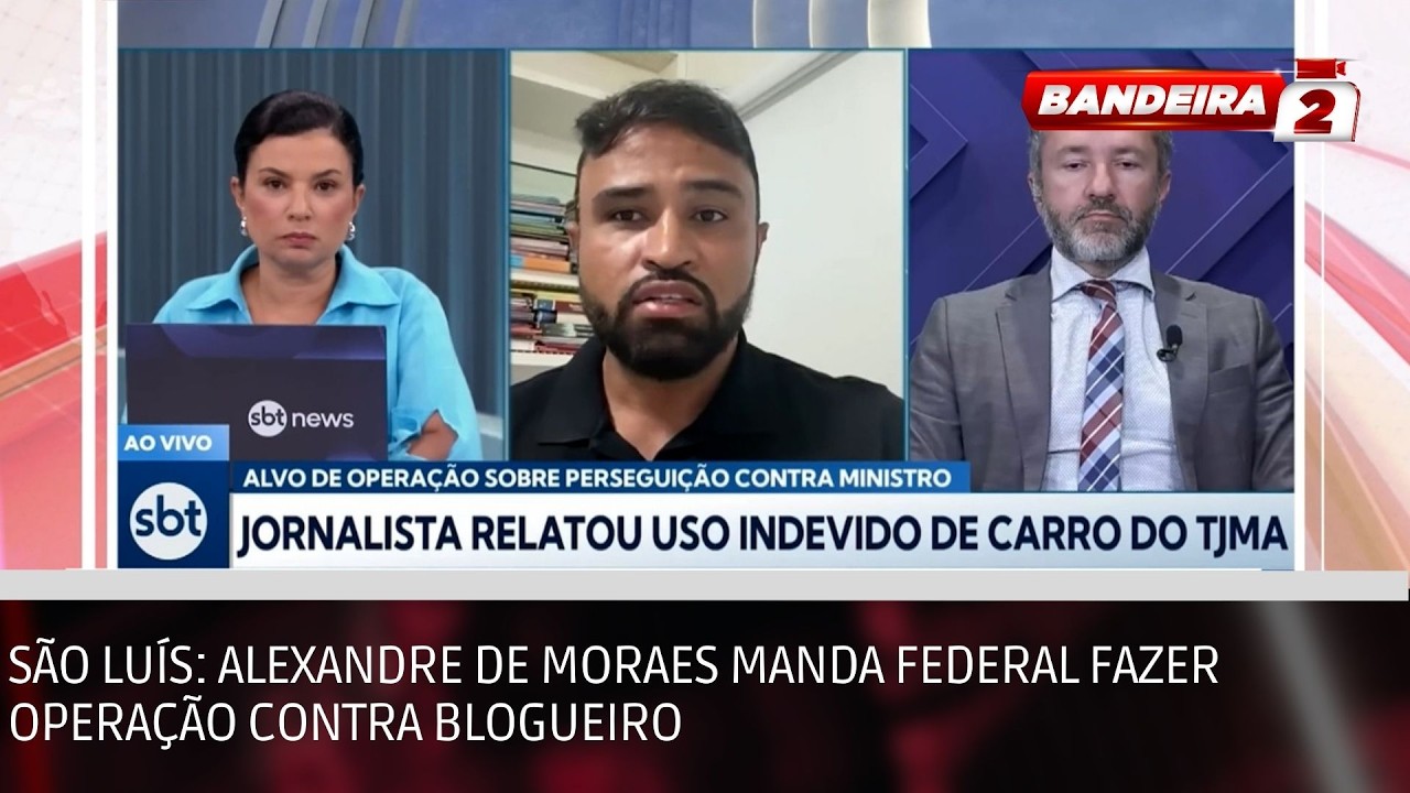 São Luís: Alexandre de Moraes manda Federal fazer operação contra blogueiro | BANDEIRA 2