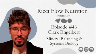 Clark Engelbert: Mineral Balancing & Systems Biology | Ricci Flow Nutrition Podcast