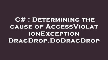 C# : Determining the cause of AccessViolationException DragDrop.DoDragDrop